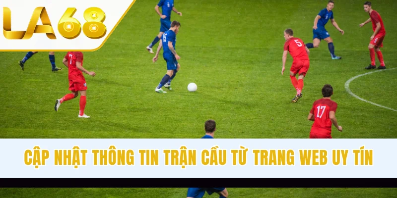 Cập nhật thông tin trận cầu từ trang web uy tín