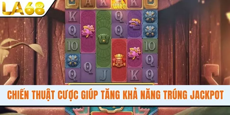 Chiến thuật cược giúp tăng khả năng trúng jackpot