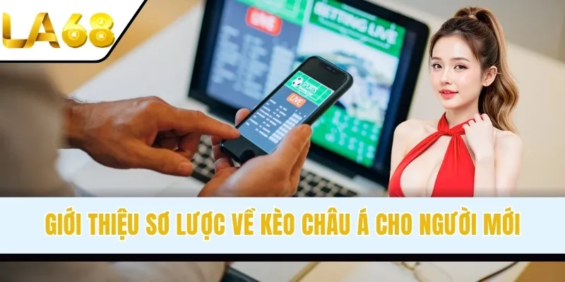 Giới thiệu sơ lược về kèo Châu Á cho người mới