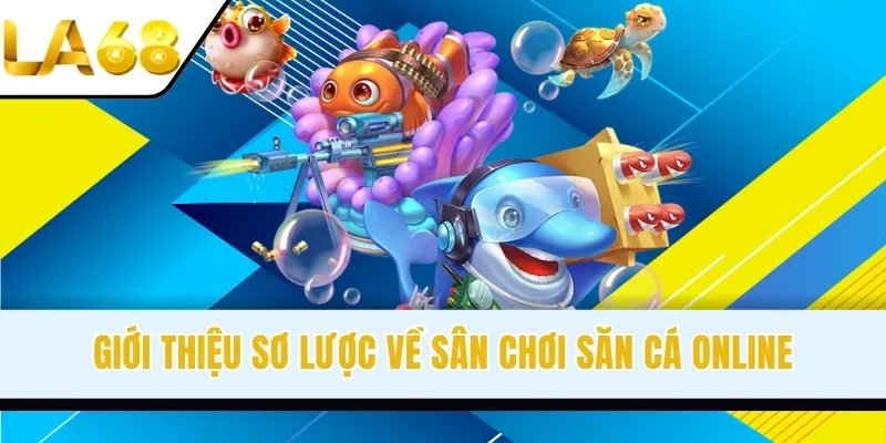 Giới thiệu sơ lược về sân chơi săn cá online