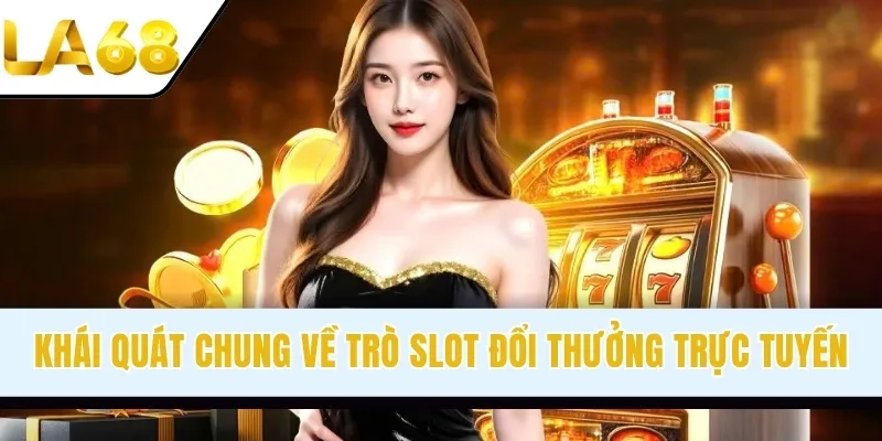 Khái quát chung về trò slot đổi thưởng trực tuyến