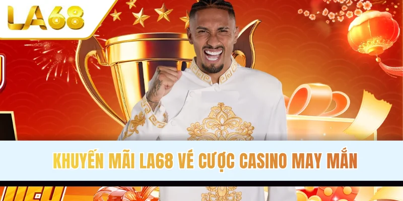 Khuyến mãi LA68 vé cược casino may mắn