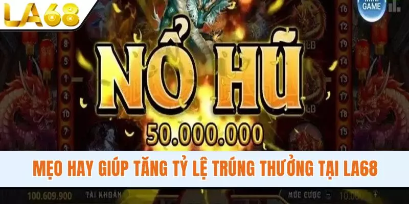 Mẹo hay giúp tăng tỷ lệ trúng thưởng tại LA68