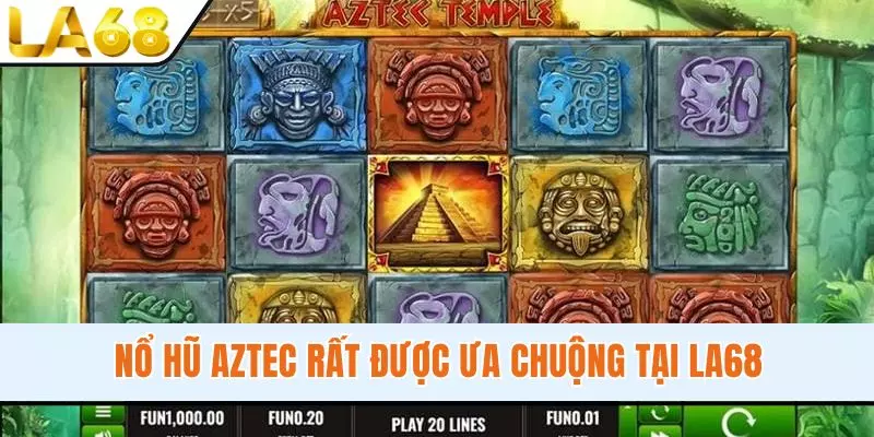 Nổ hũ Aztec rất được ưa chuộng tại LA68