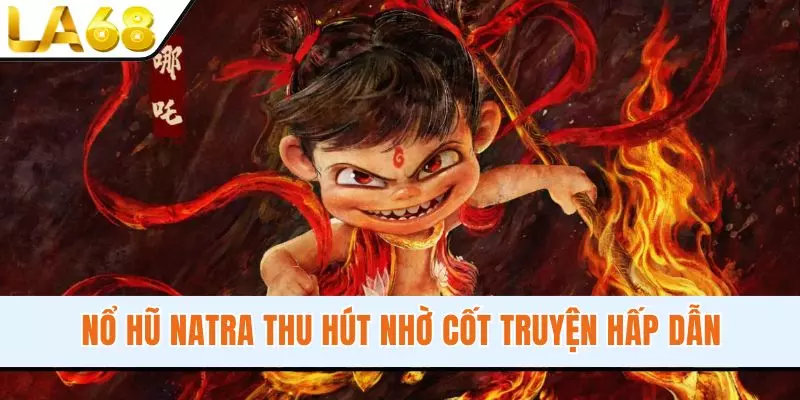 Nổ hũ Natra thu hút nhờ cốt truyện hấp dẫn