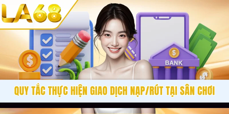 Quy tắc thực hiện giao dịch nạp/rút tại sân chơi