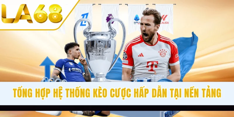 Tổng hợp hệ thống kèo cược hấp dẫn tại nền tảng