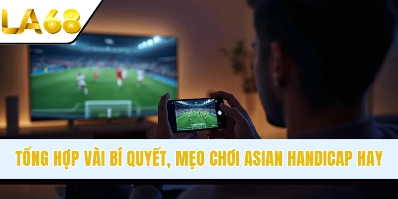 Tổng hợp vài bí quyết, mẹo chơi Asian Handicap hay