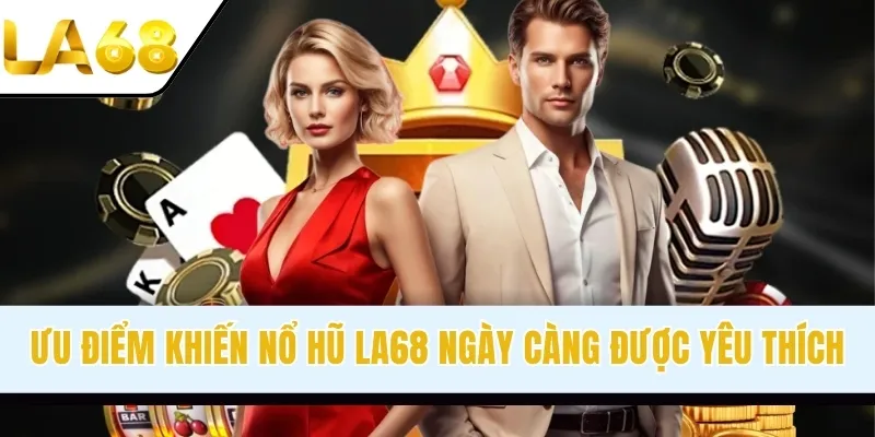 Ưu điểm khiến nổ hũ LA68 ngày càng được yêu thích