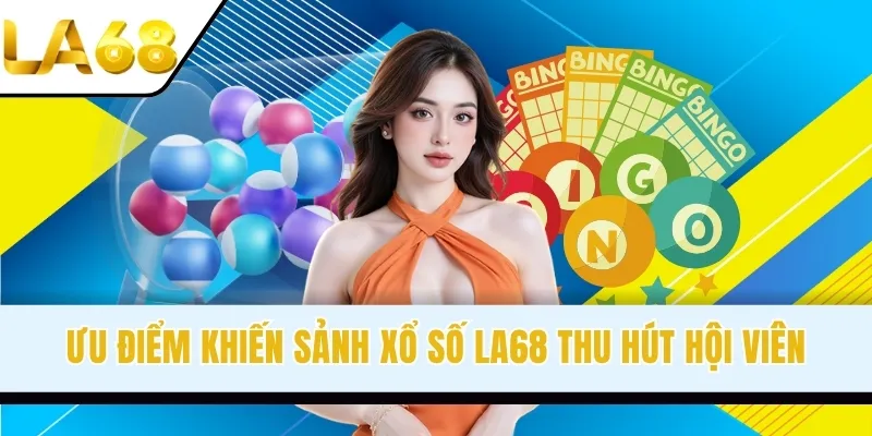 Ưu điểm khiến sảnh xổ số LA68 thu hút hội viên