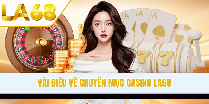 Vài điều về chuyên mục casino LA68