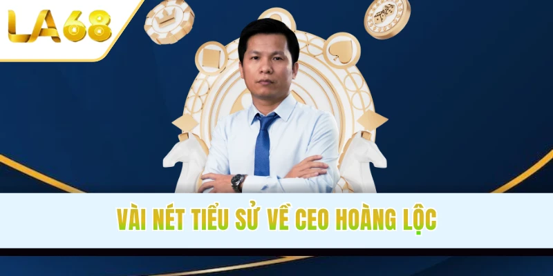 Vài nét tiểu sử về CEO Hoàng Lộc